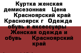 Куртка женская демисезонная › Цена ­ 300 - Красноярский край, Красноярск г. Одежда, обувь и аксессуары » Женская одежда и обувь   . Красноярский край